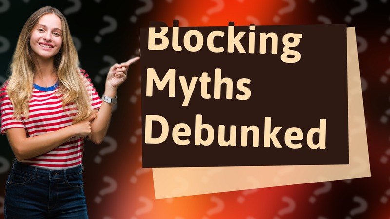 Blocking Myths Debunked