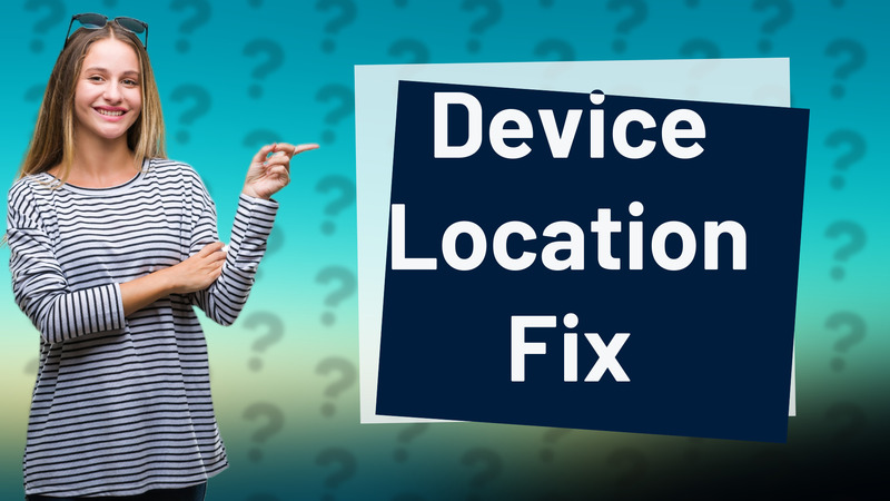 Device Location Fix