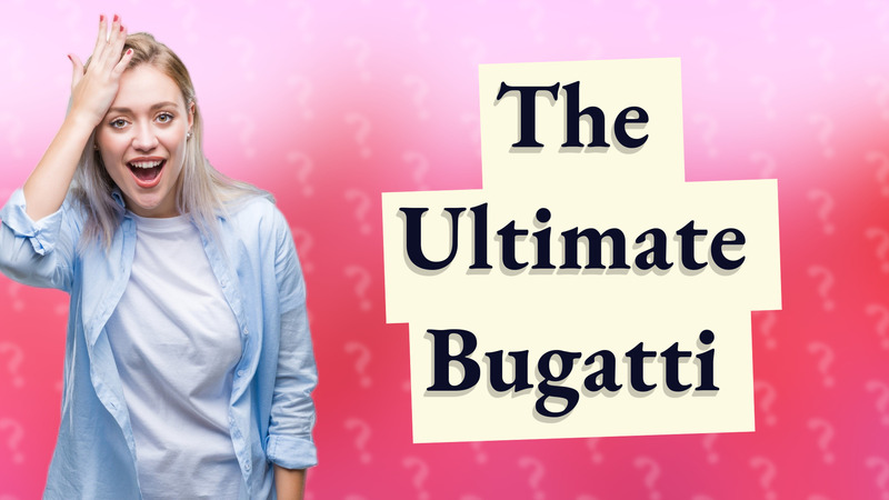 The Ultimate Bugatti