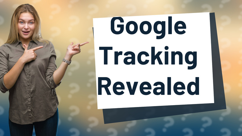 Google Tracking Revealed