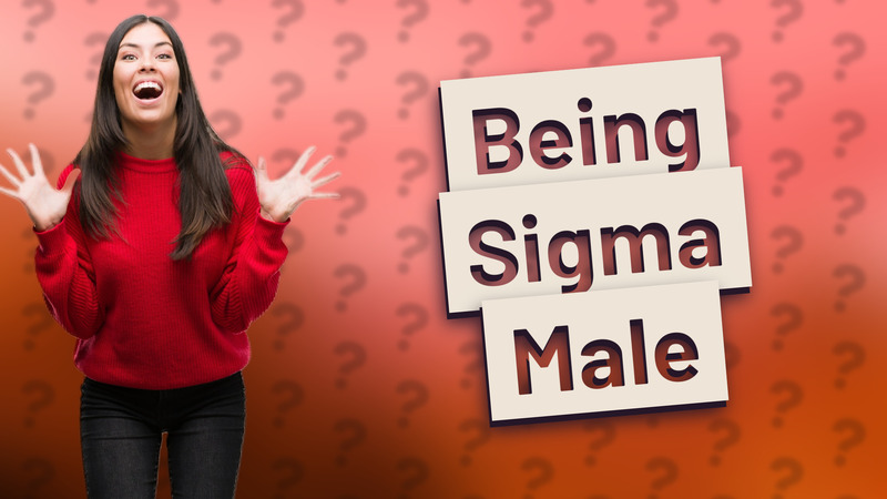 Being Sigma Male