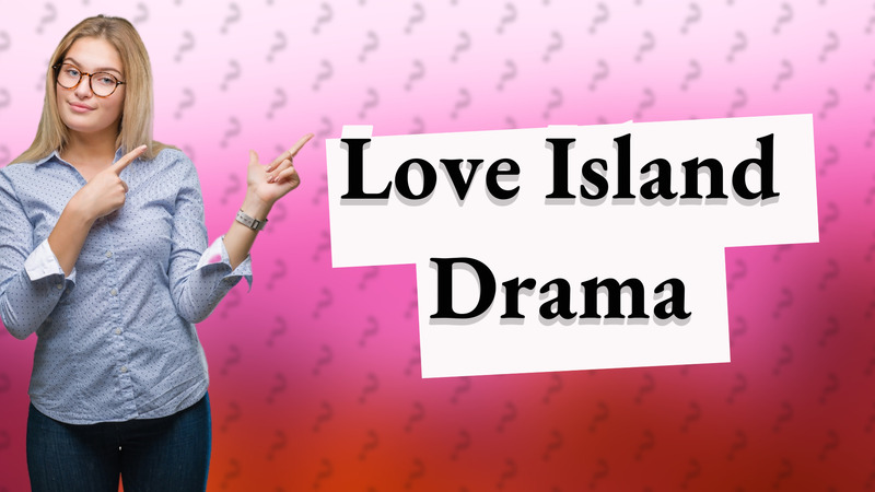 Love Island Drama