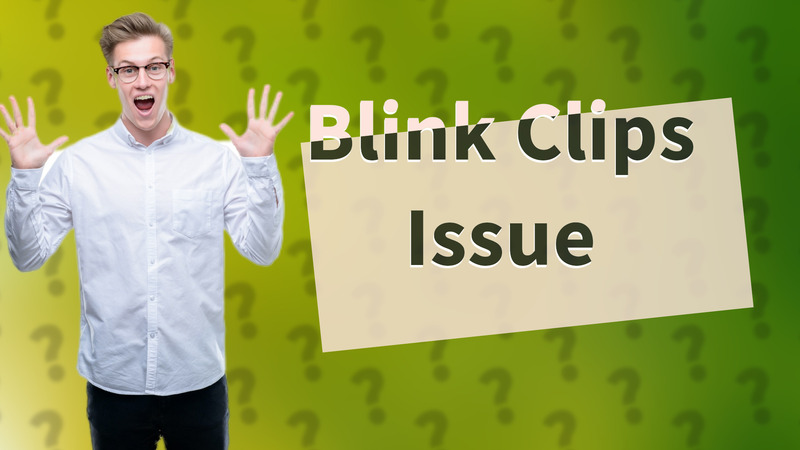Blink Clips Issue