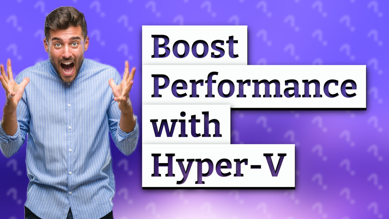 Boost Performance with Hyper-V