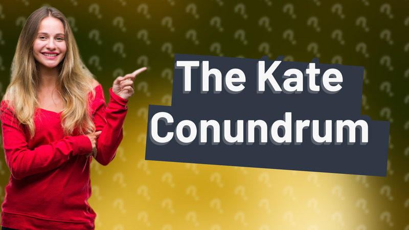 The Kate Conundrum