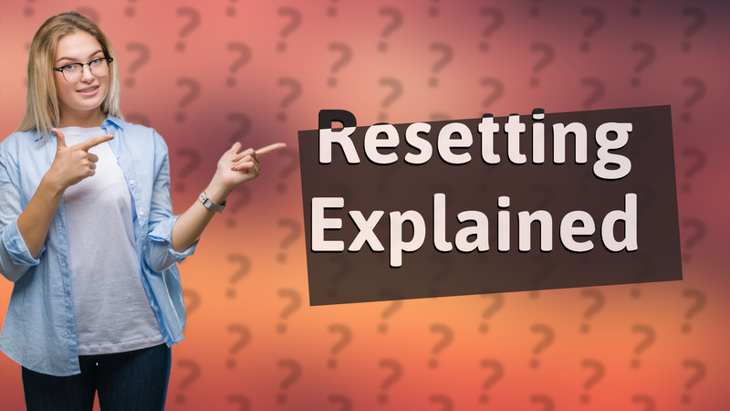 Resetting Explained