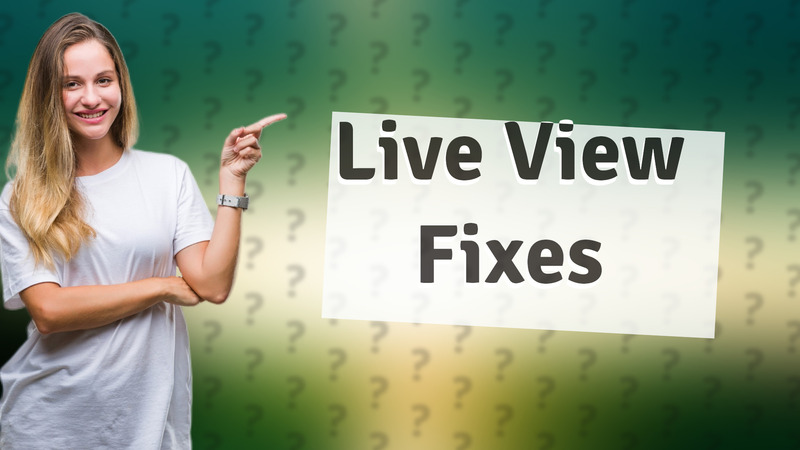 Live View Fixes