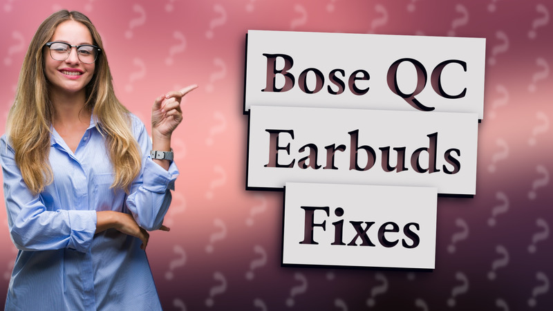 Bose QC Earbuds Fixes