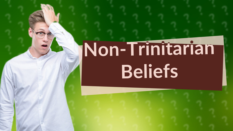 Non-Trinitarian Beliefs