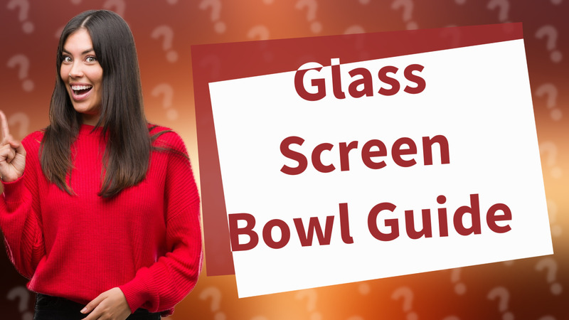 Glass Screen Bowl Guide
