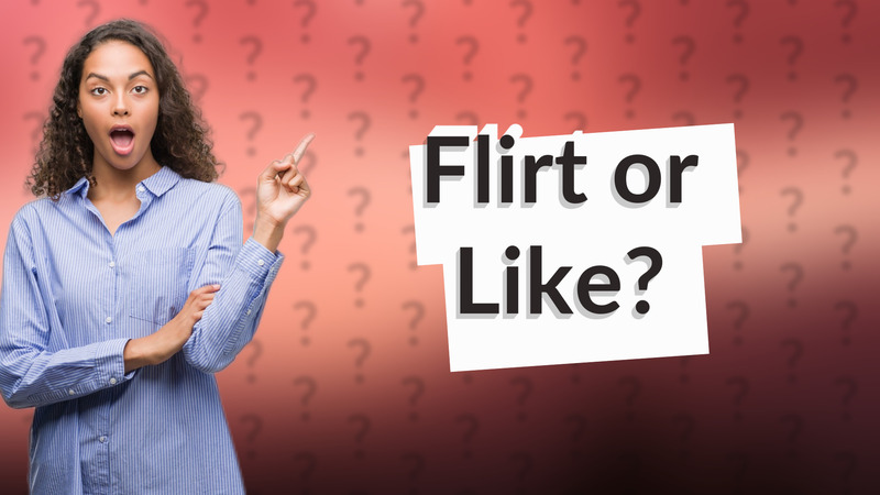 Flirt or Like?