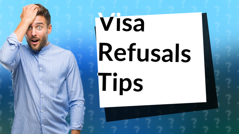 Visa Refusals Tips