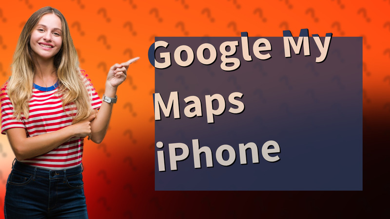 Google My Maps iPhone