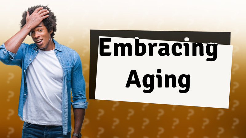 Embracing Aging