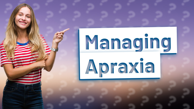 Managing Apraxia