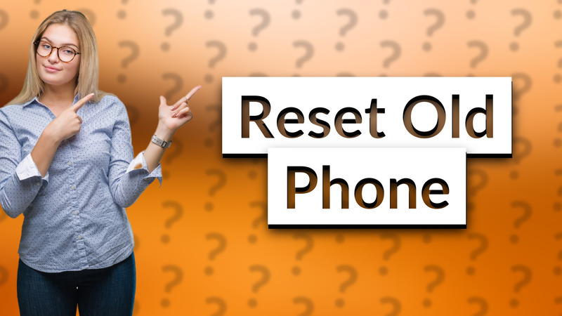 Reset Old Phone