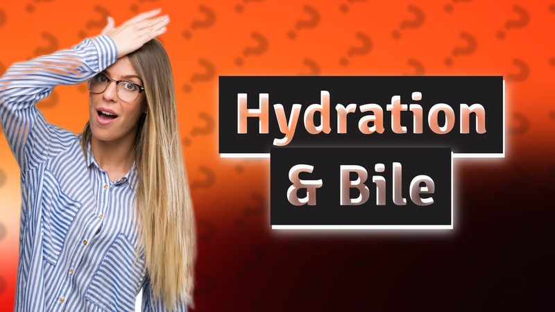Hydration & Bile