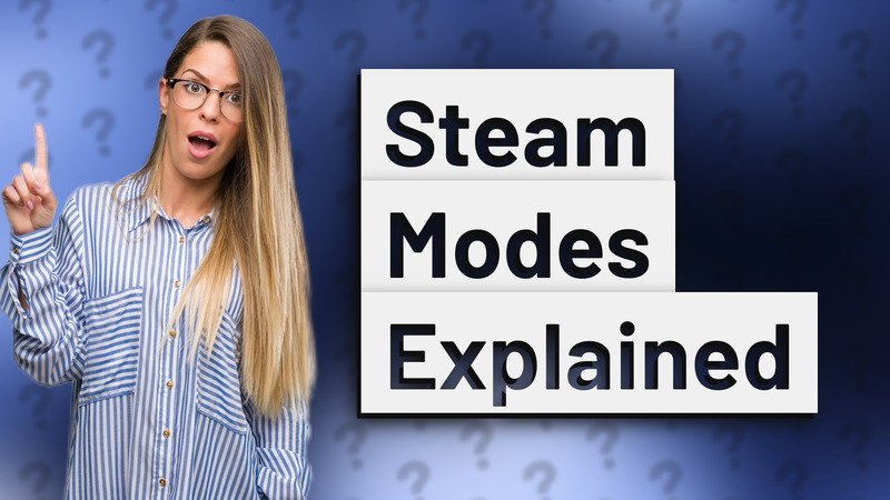 Steam Modes Explained