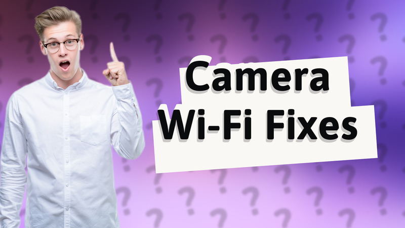 Camera Wi-Fi Fixes