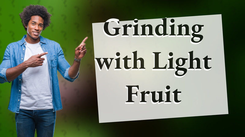 Grinding with Light Fruit