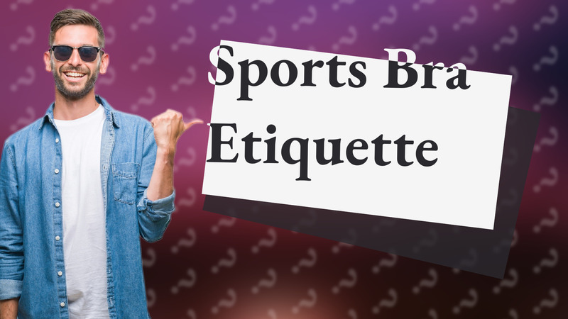 Sports Bra Etiquette