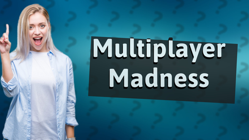 Multiplayer Madness