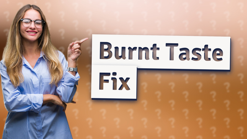 Burnt Taste Fix