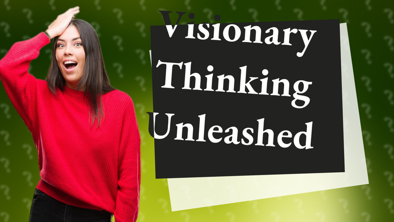 Visionary Thinking Unleashed