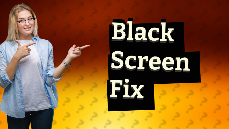 Black Screen Fix
