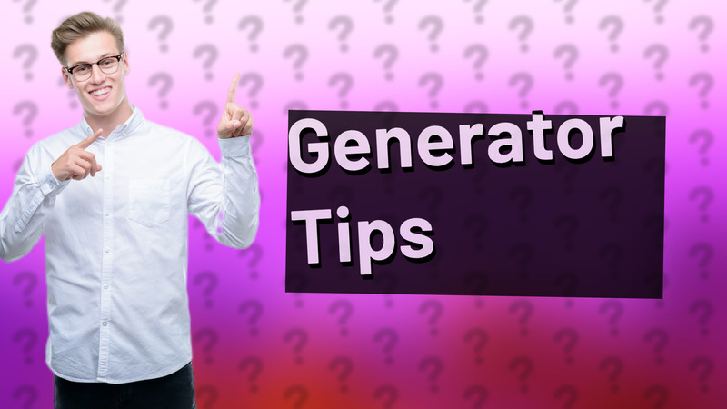 Generator Tips