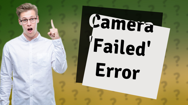 Camera 'Failed' Error