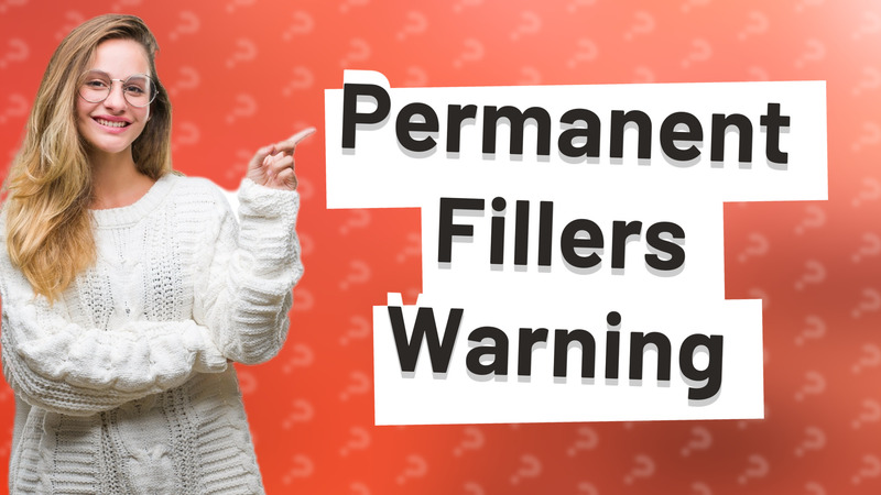 Permanent Fillers Warning
