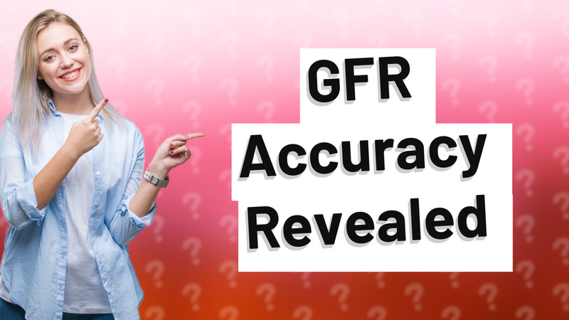 GFR Accuracy Revealed