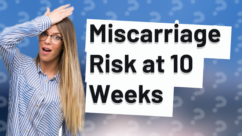 Miscarriage Risk at 10 Weeks