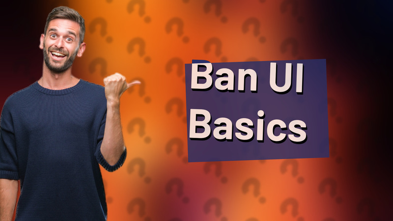 Ban UI Basics