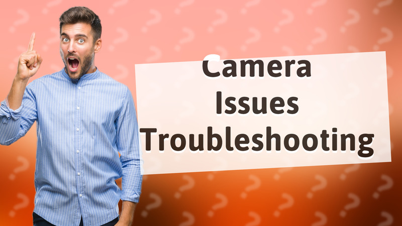 Camera Issues Troubleshooting
