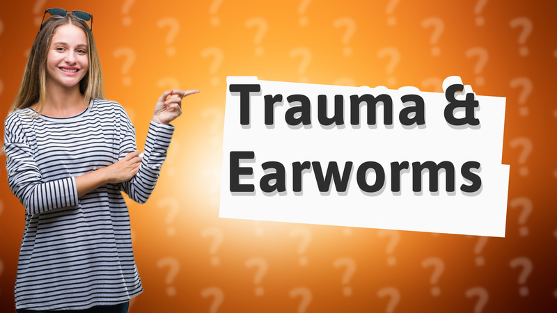 Trauma & Earworms