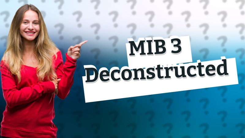 MIB 3 Deconstructed