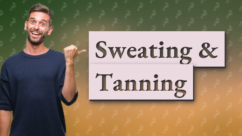 Sweating & Tanning