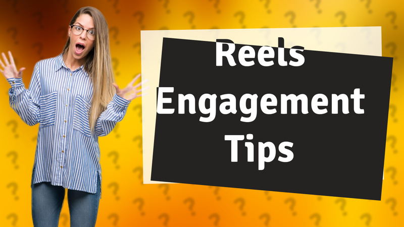 Reels Engagement Tips