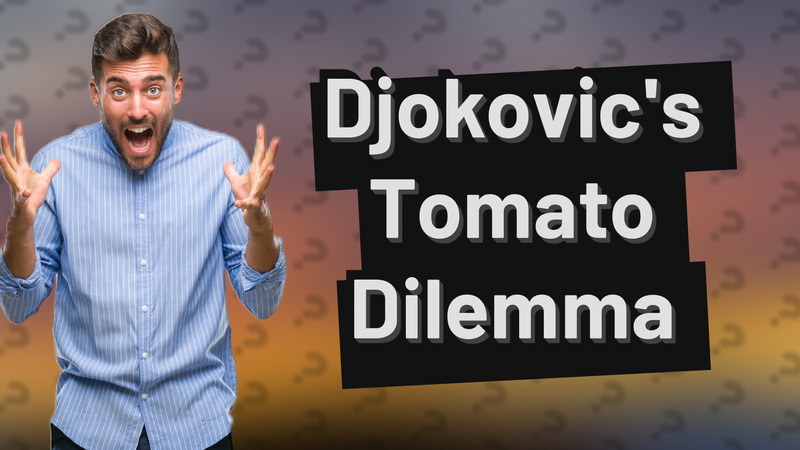 Djokovic's Tomato Dilemma