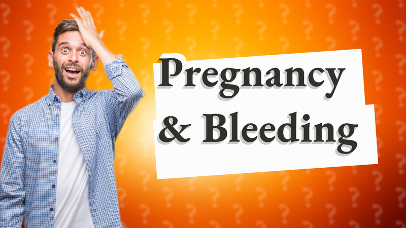 Pregnancy & Bleeding