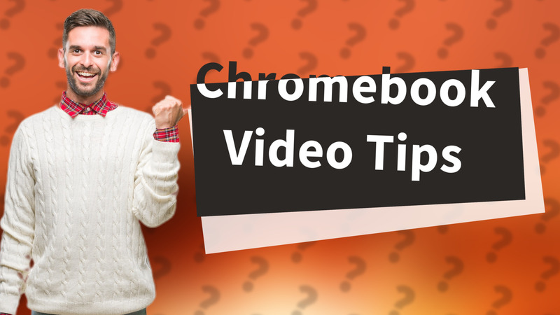 Chromebook Video Tips