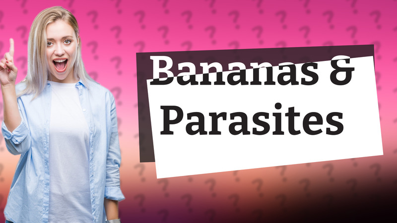 Bananas & Parasites