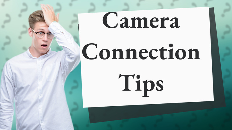 Camera Connection Tips