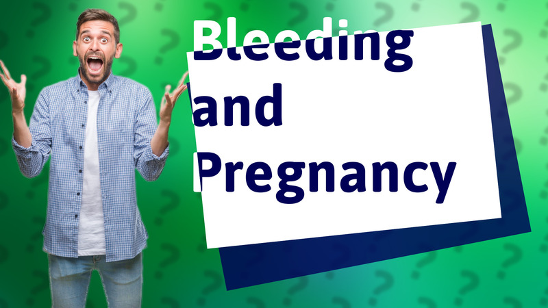 Bleeding and Pregnancy