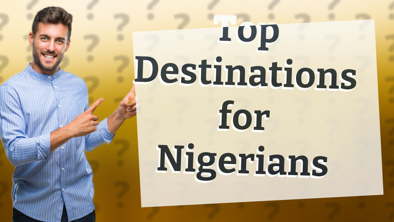 Top Destinations for Nigerians