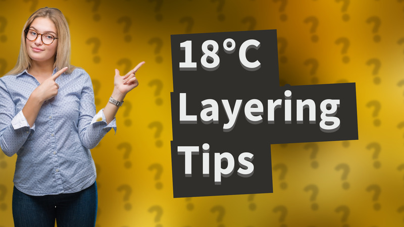 18°C Layering Tips