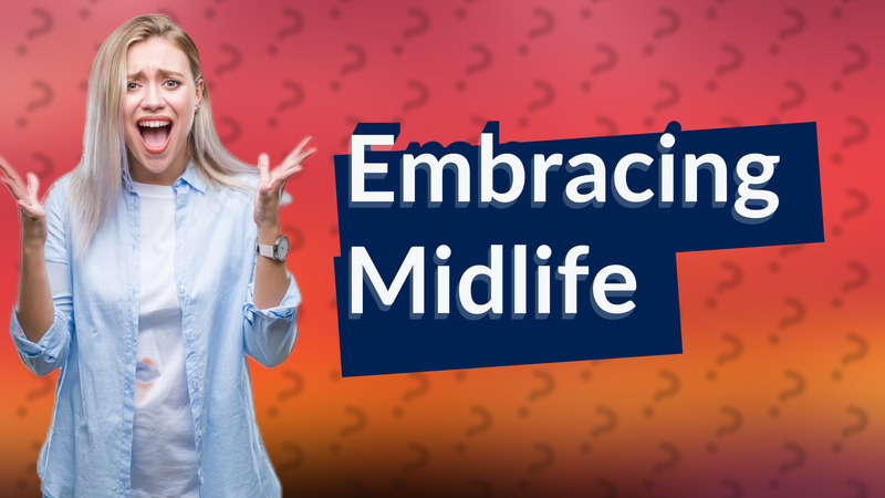 Embracing Midlife