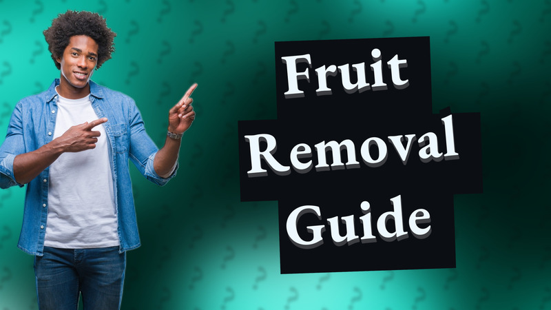 Fruit Removal Guide